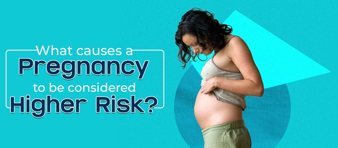 What causes a pregnancy to be considered higher risk?